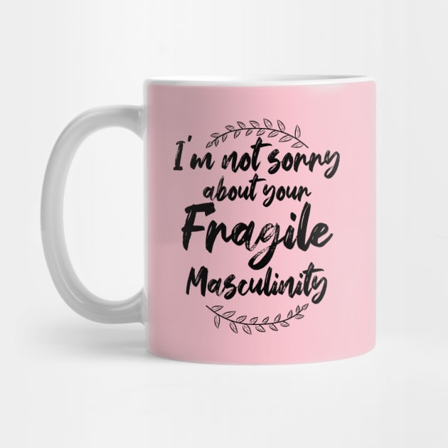 I'm Not Sorry About Your Fragile Masculinity Feminist Slogan by chidadesign